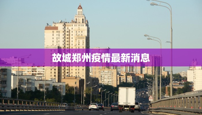 故城郑州疫情最新消息 故城郑州疫情最新消息