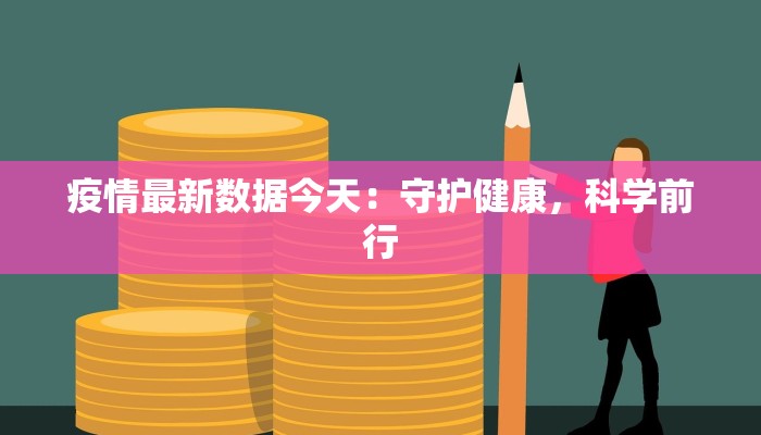 疫情最新数据今天：守护健康，科学前行