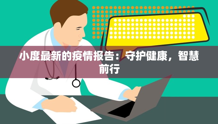 小度最新的疫情报告:守护健康,智慧前行 小度最新的疫情报告:守护健康,智慧前行