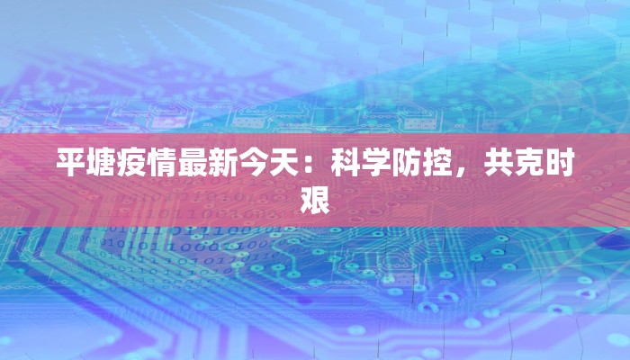 平塘疫情最新今天：科学防控，共克时艰