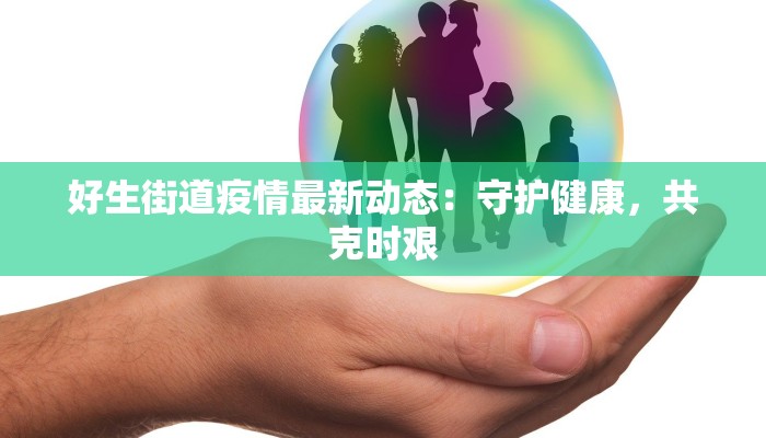 好生街道疫情最新动态:守护健康,共克时艰 好生街道疫情最新动态:守护健康,共克时艰