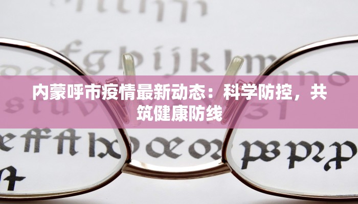内蒙呼市疫情最新动态：科学防控，共筑健康防线
