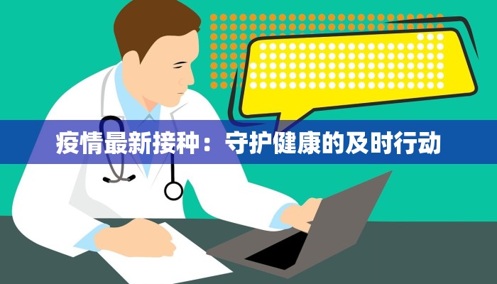 疫情最新接种:守护健康的及时行动 疫情最新接种:守护健康的及时行动