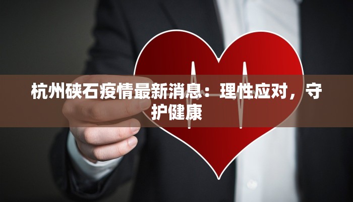 杭州硖石疫情最新消息:理性应对,守护健康 杭州硖石疫情最新消息:理性应对,守护健康