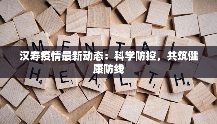 汉寿疫情最新动态:科学防控,共筑健康防线 汉寿疫情最新动态:科学防控,共筑健康防线