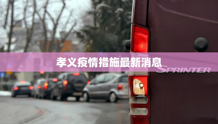 孝义疫情措施最新消息 孝义疫情措施最新消息