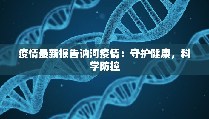 疫情最新报告讷河疫情：守护健康，科学防控