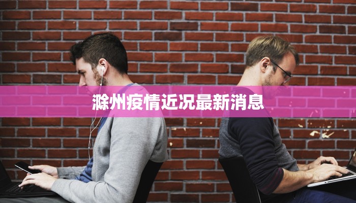 滁州疫情近况最新消息 滁州疫情近况最新消息