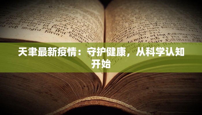 天聿最新疫情:守护健康,从科学认知开始 天聿最新疫情:守护健康,从科学认知开始