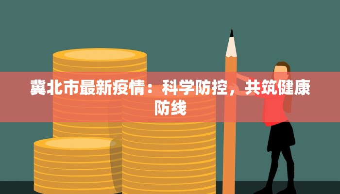 冀北市最新疫情:科学防控,共筑健康防线 冀北市最新疫情:科学防控,共筑健康防线