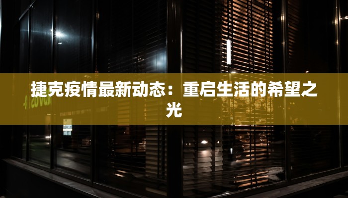 捷克疫情最新动态：重启生活的希望之光