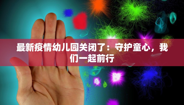最新疫情幼儿园关闭了：守护童心，我们一起前行