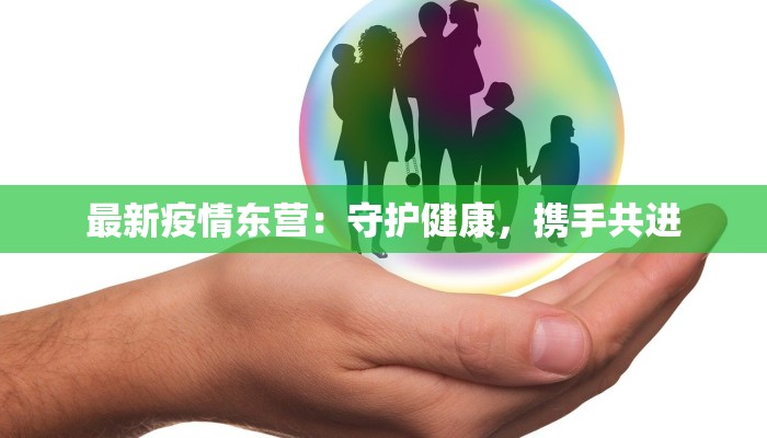 最新疫情东营:守护健康,携手共进 最新疫情东营:守护健康,携手共进