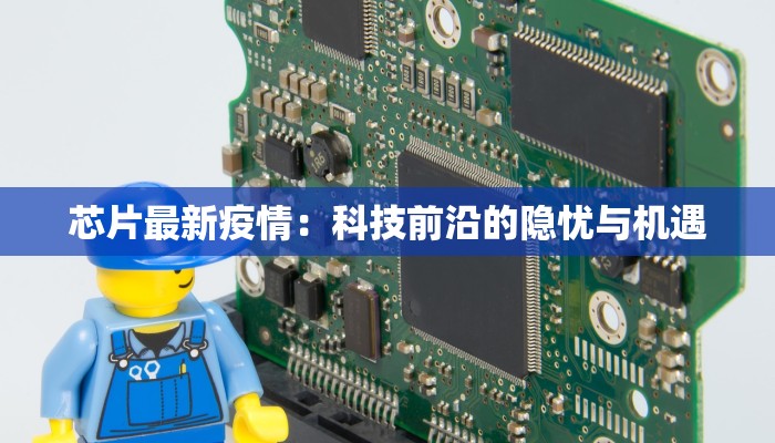 芯片最新疫情：科技前沿的隐忧与机遇