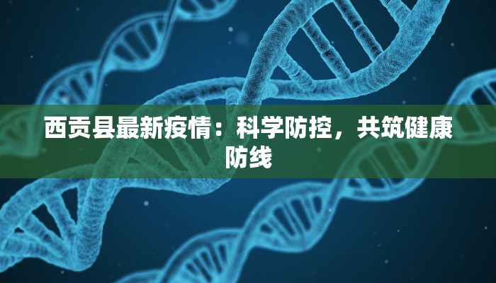 西贡县最新疫情:科学防控,共筑健康防线 西贡县最新疫情:科学防控,共筑健康防线