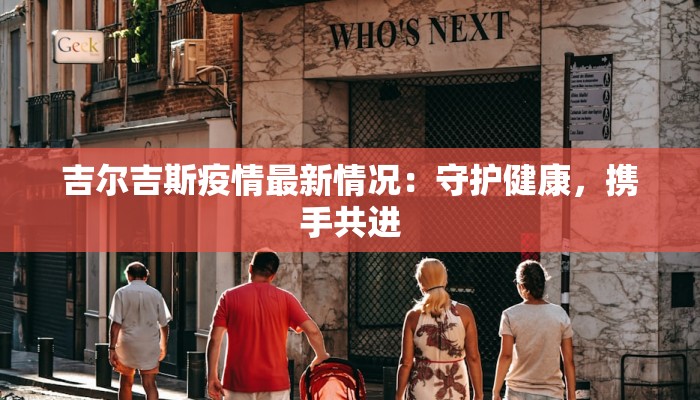 吉尔吉斯疫情最新情况：守护健康，携手共进