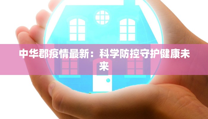 中华郡疫情最新：科学防控守护健康未来